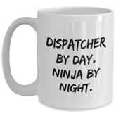 Dispatcher By Day. Ninja By Night. Funny White Coffee Mug Gifts for Dispatchers, Father's Day Unique Gifts from Men to Dispatchers - Main